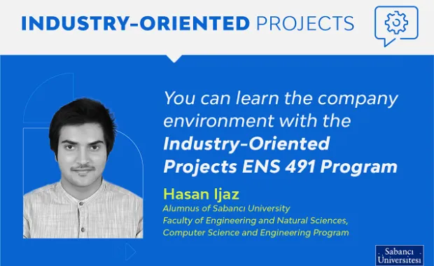 You can learn the company environment with the Industry-Oriented Projects ENS 491 Program