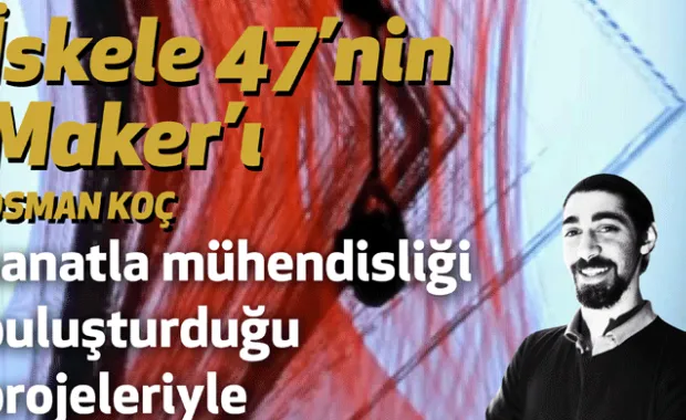 İskele 47'nin Maker'ı Osman Koç Scripta'da