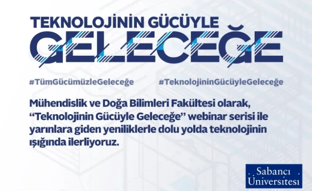 Sabancı Üniversitesi’nin ikincisini düzenlediği “Teknolojinin Gücüyle Geleceğe” Webinar Serisi başlıyor