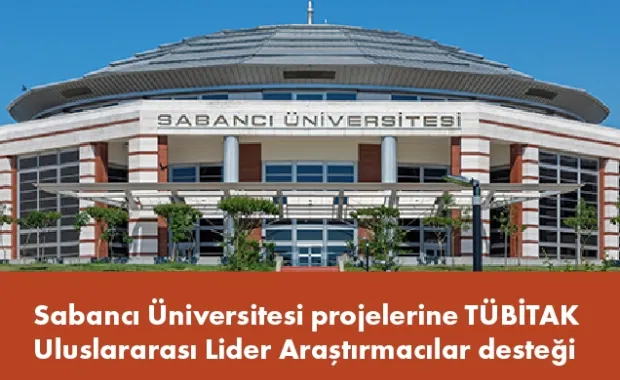 Sabancı Üniversitesi projelerine TÜBİTAK Uluslararası Lider Araştırmacılar desteği